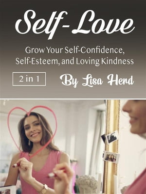 Self-Love Grow Your Self-Confidence, Self-Esteem, and Loving Kindness