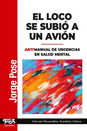 El loco se subi? a un avi?n Antimanual de urgencias en salud mentalŻҽҡ[ Jorge Pose ]