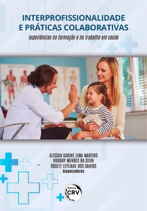 Interprofissionalidade e pr?ticas colaborativas: Experi?ncias na forma??o e no trabalho em sa?de【電子書籍】[ Hudday Mendes da Silva ]