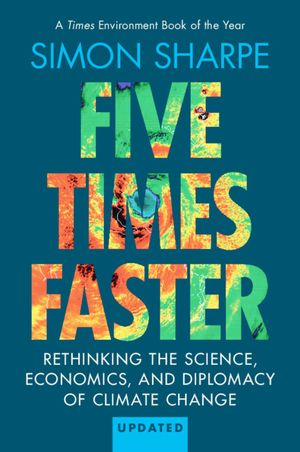 Five Times Faster Rethinking the Science, Economics, and Diplomacy of Climate Change ? Updated Edition【電子書籍】[ Simon Sharpe ]