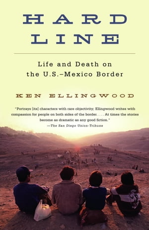 Hard Line Life and Death on the US-Mexico Border【電子書籍】 Ken Ellingwood