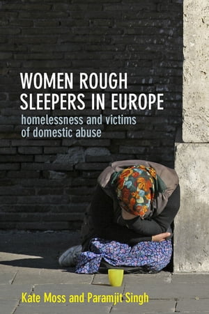 Women Rough Sleepers in Europe Homelessness and Victims of Domestic Abuse【電子書籍】[ Moss, Kate ]