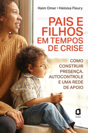 Pais e filhos em tempos de crise Como construir presen?a, autocontrole e uma rede de apoio