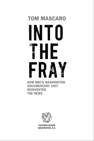 Into the Fray: How NBC's Washington Documentary Unit Reinvented the News