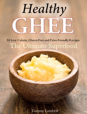 Healthy Ghee Recipes 50 Low-Calorie, Gluten Free, Paleo Friendly Recipes -The Ultimate SuperfoodŻҽҡ[ Tammy Lambert ]