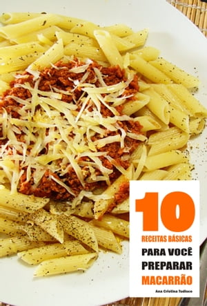 10 Receitas b?sicas para voc? preparar macarr?o【電子書籍】[ Ana Luiza Tudisco ]