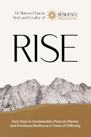 RISE - Sixty Days to Unshakeable, Physical, Mental and Emotional Resilience in Times of Difficulty