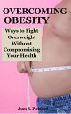 OVERCOMING OBESITY Ways to Fight Overweight Without Compromising Your Health