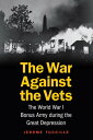 The War Against the Vets The World War I Bonus Army during the Great Depression【...