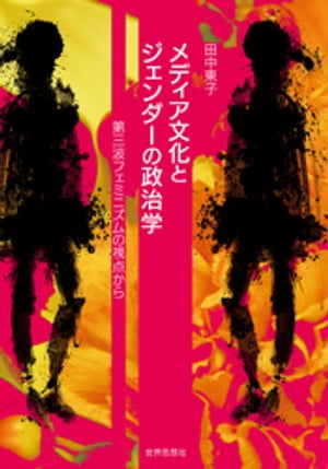 メディア文化とジェンダーの政治学ーー第三波フェミニズムの視点から【電子書籍】[ 田中東子 ]