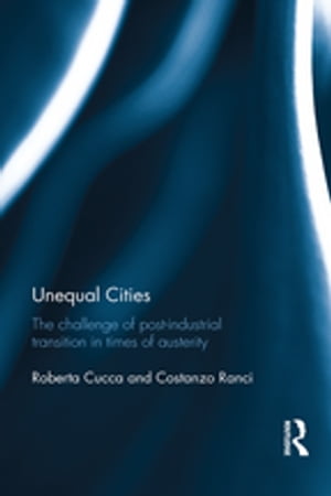 Unequal Cities The Challenge of Post-Industrial Transition in Times of Austerity【電子書籍】