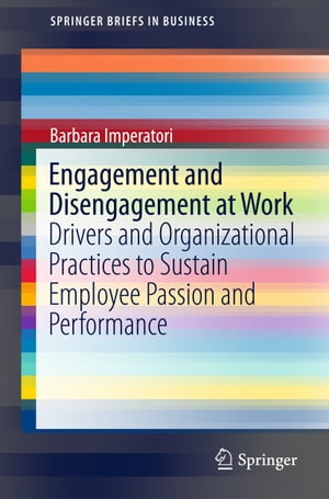 Engagement and Disengagement at Work Drivers and Organizational Practices to Sustain Employee Passion and Performance【電子書籍】[ Barbara Imperatori ]