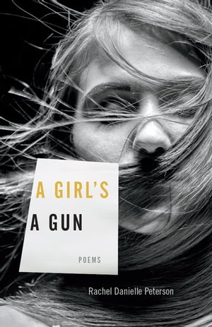 A Girl's A Gun Poems【電子書籍】[ Rachel Danielle Peterson ]