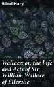 ŷKoboŻҽҥȥ㤨Wallace; or, the Life and Acts of Sir William Wallace, of EllerslieŻҽҡ[ Active 1470-1492 Blind Hary ]פβǤʤ300ߤˤʤޤ