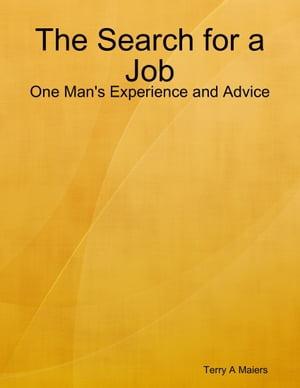 The Search for a Job - One Man's Experience and AdviceŻҽҡ[ Terry A Maiers ]