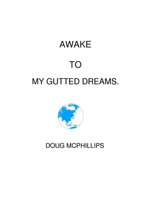 Awake To My Gutted Dreams【電子書籍】[ Douglas John McPhillips ]