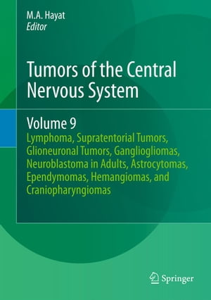 Tumors of the Central Nervous System, Volume 9 Lymphoma, Supratentorial Tumors, Glioneuronal Tumors, Gangliogliomas, Neuroblastoma in Adults, Astrocytomas, Ependymomas, Hemangiomas, and Craniopharyngiomas【電子書籍】