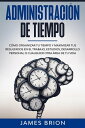 Administraci?n de Tiempo: C?mo organizar tu tiempo y maximizar tus resultados en el trabajo, estudios, desarrollo personal o cualquier otra ?rea de tu vida