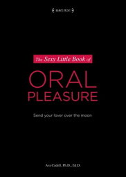 The Sexy Little Book of Oral Pleasure Send Your Lover Over the Moon【電子書籍】[ Dr. Ava Cadell ]