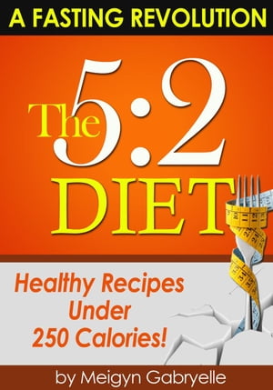The 5:2 Diet: (A Fasting Revolution) Healthy Recipes Under 250 Calories!