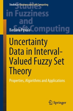 Uncertainty Data in Interval-Valued Fuzzy Set Theory Properties, Algorithms and Applications【電子書籍】[ Barbara P?kala ]
