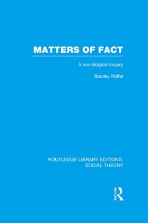 Matters of Fact (RLE Social Theory) A Sociological Inquiry