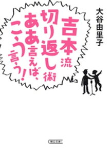 吉本流切り返し術　ああ言えば、こう言う！【電子書籍】[ 大谷由里子 ]