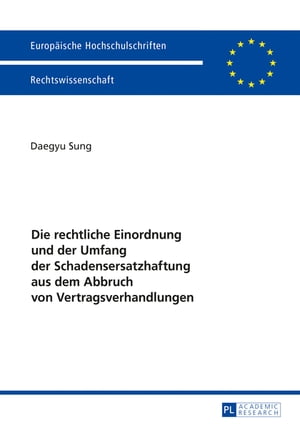 Die rechtliche Einordnung und der Umfang der Schadensersatzhaftung aus dem Abbruch von Vertragsverhandlungen【電子書籍】[ Daeg..