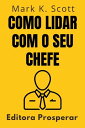 ŷKoboŻҽҥȥ㤨Como Lidar Com O Seu Chefe - Um Guia Pr?tico Para Entender E Colaborar Com O Seu Superior No Ambiente De Trabalho Cole??o Liberdade Financeira, #9Żҽҡ[ Editora Prosperar ]פβǤʤ300ߤˤʤޤ