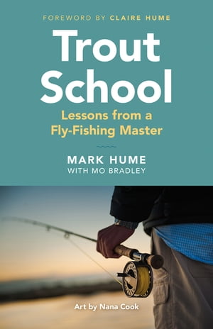 Trout School Lessons from a Fly-Fishing Master【電子書籍】[ Mark Hume ]