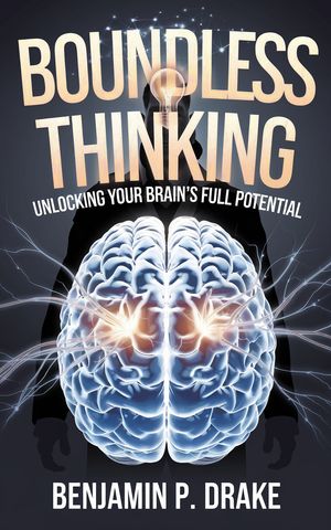Boundless Thinking Unlocking Your Brain's Full Potential【電子書籍】[ Benjamin P. Drake ]