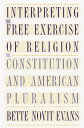 Interpreting the Free Exercise of Religion The Constitution and American Pluralism【電子書籍】 Bette Novit Evans