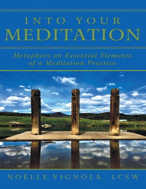 Into Your Meditation: Metaphors On Essential Elements of a Meditation Practice