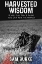 Harvested Wisdom: If You Can Run a Farm, You Can Run the World【電子書籍】[ Sam Burke ]