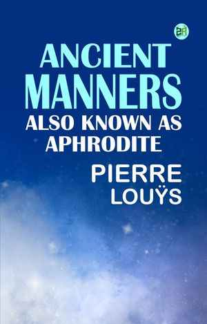 ŷKoboŻҽҥȥ㤨Ancient Manners; Also Known As AphroditeŻҽҡ[ Pierre Lou?s ]פβǤʤ158ߤˤʤޤ