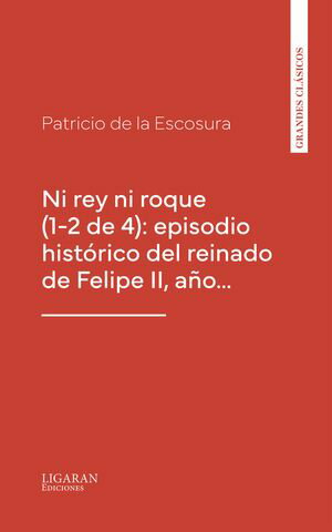 Ni rey ni roque (1-2 de 4): episodio hist?rico del reinado de Felipe II, a?oġŻҽҡ[ Patricio La Escosura ]