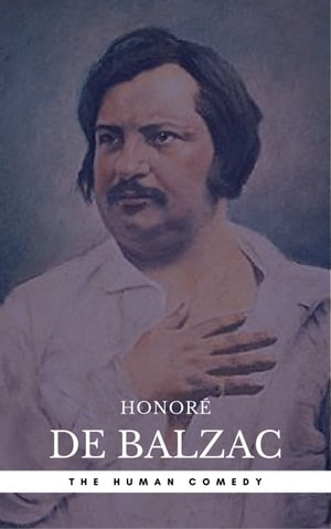 Honor de Balzac: The Complete 039 Human Comedy 039 Cycle (100 Works) (Book Center) (The Greatest Writers of All Time)【電子書籍】 Honor de Balzac