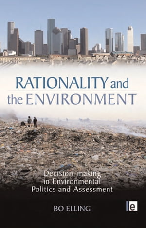 Rationality and the Environment Decision-making in Environmental Politics and Assessment【電子書籍】[ Bo Elling ]