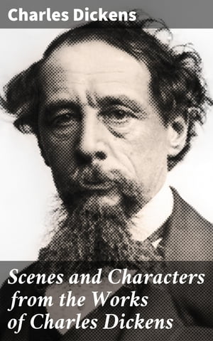 Scenes and Characters from the Works of Charles Dickens Being Eight Hundred and Sixty-six Pictures Printed from the Original Wood Blocks【電子書籍】[ Charles Dickens ]