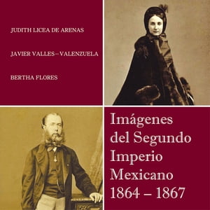 Im?genes Del Segundo Imperio Mexicano 1864 ? 1867【電子書籍】[ Javier Valles ]