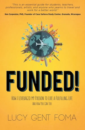 Funded! How I Leveraged My Passion to Live A Fulfilling Life and How You Can Too