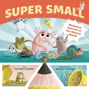 Super Small Miniature Marvels of the Natural World【電子書籍】[ Tiffany Stone ]