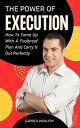 The Power Of Execution - How To Come Up With A Foolproof Plan And Carry It Out P...