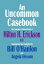 An Uncommon Casebook: The Complete Clinical Work of Milton H. Erickson, M.D.