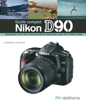 Le guide complet du Nikon D90【電子書籍】[ Laurence Huriaux ]