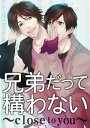 兄弟だって構わない～close to you～【電子書籍】[ 塩田りょう＆斉藤あたる（HNyu） ]