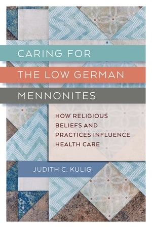 Caring for the Low German Mennonites How Religious Beliefs and Practices Influence Health Care【電子書籍】 Judith Kulig