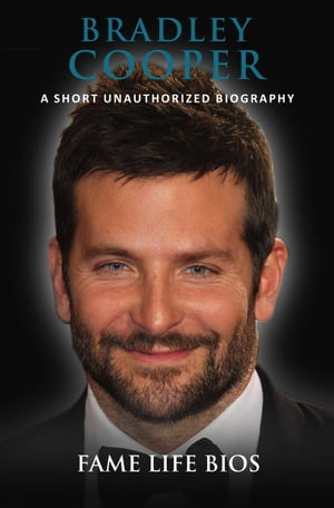 Bradley Cooper A Short Unauthorized Biography