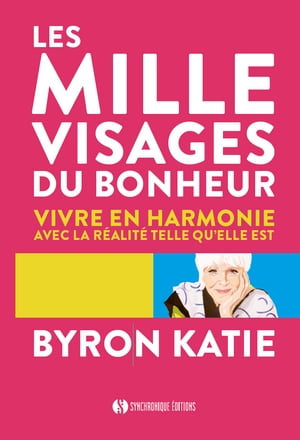 Les mille visages du bonheur Vivre en harmonie avec la r?alit? telle qu'elle est【電子書籍】[ Byron Katie ]