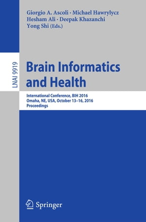Brain Informatics and Health International Conference, BIH 2016, Omaha, NE, USA, October 13-16, 2016 Proceedings【電子書籍】